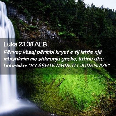 Picture 02 - Luka 23:38 ALB - Përveç kësaj përmbi kryet e tij ishte një - Bible Verse Picture