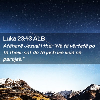 Picture 02 - Luka 23:43 ALB - Atëherë Jezusi i tha: “Në të vërtetë po - Bible Verse Picture