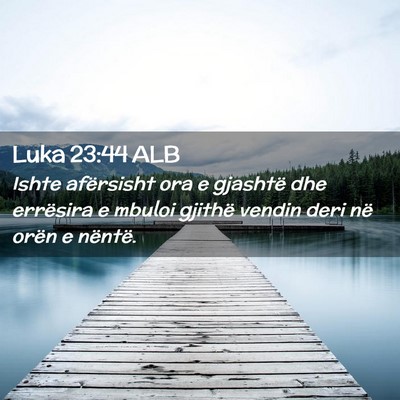 Picture 02 - Luka 23:44 ALB - Ishte afërsisht ora e gjashtë dhe errësira e - Bible Verse Picture