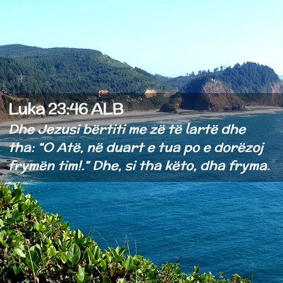 Picture 02 - Luka 23:46 ALB - Dhe Jezusi bërtiti me zë të lartë dhe tha: - Bible Verse Picture