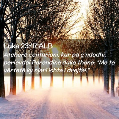 Picture 02 - Luka 23:47 ALB - Atëherë centurioni, kur pa ç’ndodhi, - Bible Verse Picture