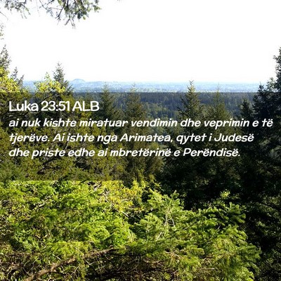 Picture 02 - Luka 23:51 ALB - ai nuk kishte miratuar vendimin dhe veprimin e - Bible Verse Picture