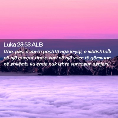 Picture 02 - Luka 23:53 ALB - Dhe, pasi e zbriti poshtë nga kryqi, e - Bible Verse Picture