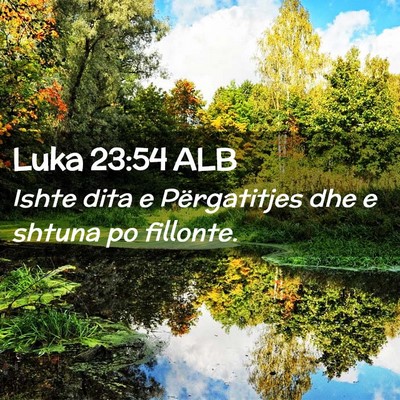 Picture 02 - Luka 23:54 ALB - Ishte dita e Përgatitjes dhe e shtuna po - Bible Verse Picture