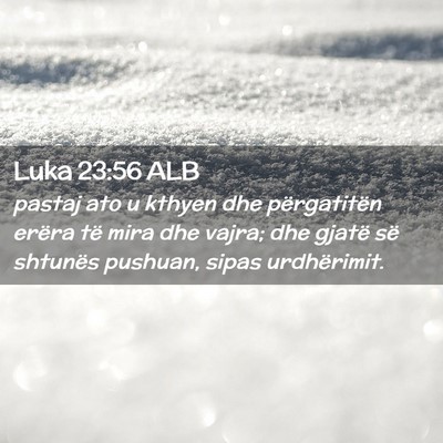 Picture 02 - Luka 23:56 ALB - pastaj ato u kthyen dhe përgatitën erëra të - Bible Verse Picture