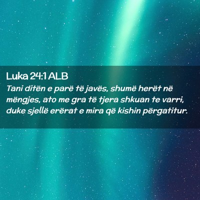 Picture 02 - Luka 24:1 ALB - Tani ditën e parë të javës, shumë herët në - Bible Verse Picture