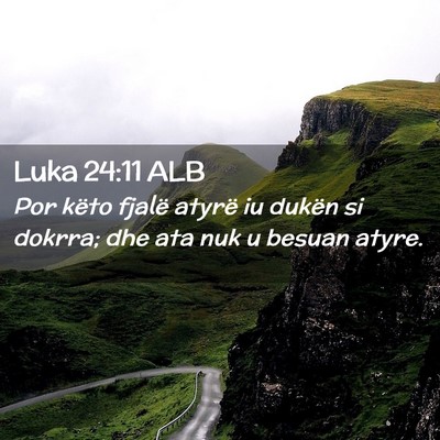 Picture 02 - Luka 24:11 ALB - Por këto fjalë atyrë iu dukën si dokrra; dhe - Bible Verse Picture