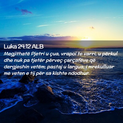 Picture 02 - Luka 24:12 ALB - Megjithatë Pjetri u çua, vrapoi te varri, u - Bible Verse Picture