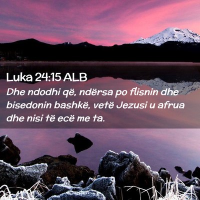 Picture 02 - Luka 24:15 ALB - Dhe ndodhi që, ndërsa po flisnin dhe bisedonin - Bible Verse Picture