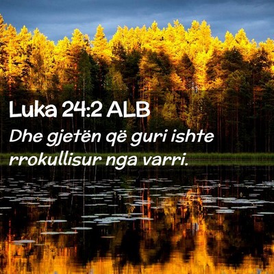 Picture 02 - Luka 24:2 ALB - Dhe gjetën që guri ishte rrokullisur nga - Bible Verse Picture