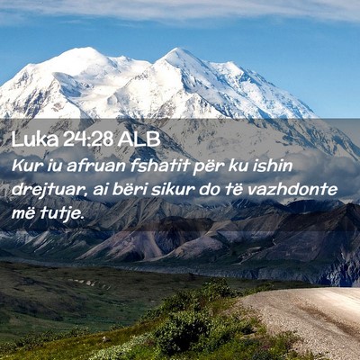 Picture 02 - Luka 24:28 ALB - Kur iu afruan fshatit për ku ishin drejtuar, ai - Bible Verse Picture