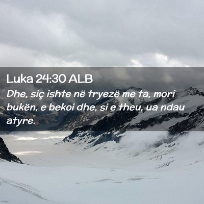 Picture 02 - Luka 24:30 ALB - Dhe, siç ishte në tryezë me ta, mori bukën, e - Bible Verse Picture