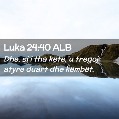 Picture 02 - Luka 24:40 ALB - Dhe, si i tha këtë, u tregoj atyre duart dhe - Bible Verse Picture