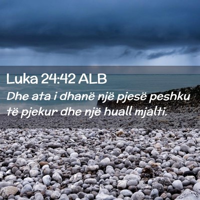 Picture 02 - Luka 24:42 ALB - Dhe ata i dhanë një pjesë peshku të pjekur - Bible Verse Picture