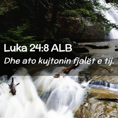 Picture 02 - Luka 24:8 ALB - Dhe ato kujtonin fjalët e - Bible Verse Picture