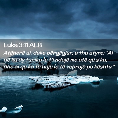 Picture 02 - Luka 3:11 ALB - Atëherë ai, duke përgjigjur, u tha atyre: - Bible Verse Picture