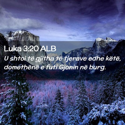 Picture 02 - Luka 3:20 ALB - U shtoi të gjitha të tjerave edhe këtë, - Bible Verse Picture