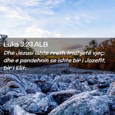 Picture 02 - Luka 3:23 ALB - Dhe Jezusi ishte rreth tridhjetë vjeç; dhe e - Bible Verse Picture