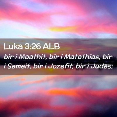 Picture 02 - Luka 3:26 ALB - bir i Maathit, bir i Matathias, bir i Semeit, bir - Bible Verse Picture