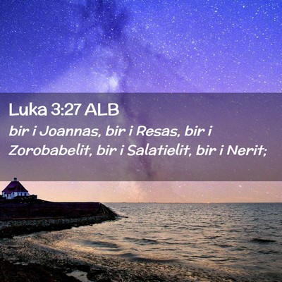 Picture 02 - Luka 3:27 ALB - bir i Joannas, bir i Resas, bir i Zorobabelit, - Bible Verse Picture
