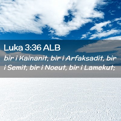 Picture 02 - Luka 3:36 ALB - bir i Kainanit, bir i Arfaksadit, bir i Semit, - Bible Verse Picture