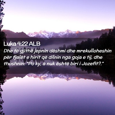 Picture 02 - Luka 4:22 ALB - Dhe të gjithë jepnin dëshmi dhe mrekulloheshin - Bible Verse Picture