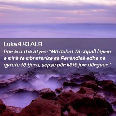 Picture 02 - Luka 4:43 ALB - Por ai u tha atyre: “Më duhet ta shpall lajmin - Bible Verse Picture