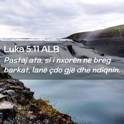 Picture 02 - Luka 5:11 ALB - Pastaj ata, si i nxorën në breg barkat, lanë - Bible Verse Picture