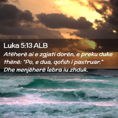 Picture 02 - Luka 5:13 ALB - Atëherë ai e zgjati dorën, e preku duke - Bible Verse Picture
