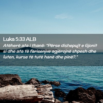 Picture 02 - Luka 5:33 ALB - Atëherë ata i thanë: “Përse dishepujt e - Bible Verse Picture