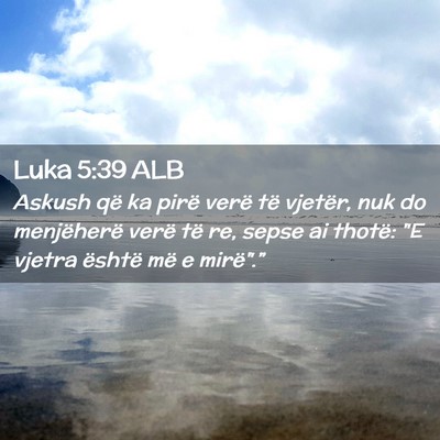 Picture 02 - Luka 5:39 ALB - Askush që ka pirë verë të vjetër, nuk do - Bible Verse Picture
