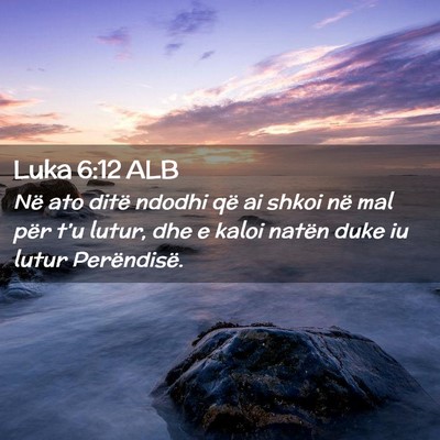 Picture 02 - Luka 6:12 ALB - Në ato ditë ndodhi që ai shkoi në mal për - Bible Verse Picture