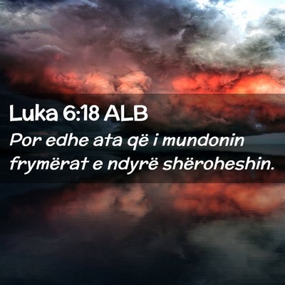 Picture 02 - Luka 6:18 ALB - Por edhe ata që i mundonin frymërat e ndyrë - Bible Verse Picture