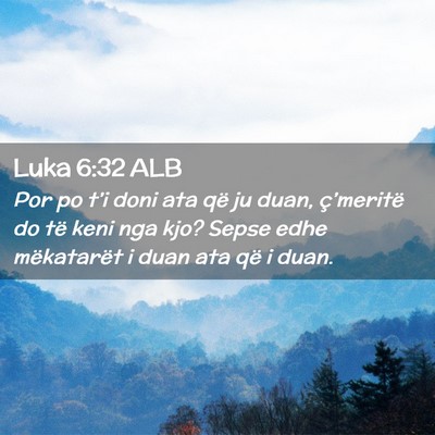 Picture 02 - Luka 6:32 ALB - Por po t’i doni ata që ju duan, ç’meritë - Bible Verse Picture