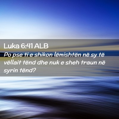 Picture 02 - Luka 6:41 ALB - Po pse ti e shikon lëmishtën në sy të - Bible Verse Picture