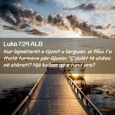 Picture 02 - Luka 7:24 ALB - Kur lajmëtarët e Gjonit u larguan, ai filloi - Bible Verse Picture