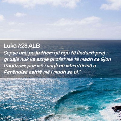 Picture 02 - Luka 7:28 ALB - Sepse unë po ju them që nga të lindurit prej - Bible Verse Picture