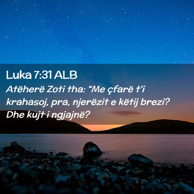 Picture 02 - Luka 7:31 ALB - Atëherë Zoti tha: “Me çfarë t’i krahasoj, - Bible Verse Picture
