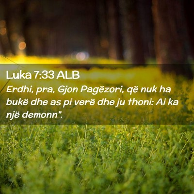 Picture 02 - Luka 7:33 ALB - Erdhi, pra, Gjon Pagëzori, që nuk ha bukë dhe - Bible Verse Picture