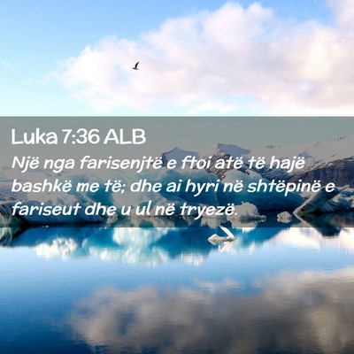 Picture 02 - Luka 7:36 ALB - Një nga farisenjtë e ftoi atë të hajë - Bible Verse Picture