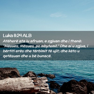 Picture 02 - Luka 8:24 ALB - Atëherë ata iu afruan, e zgjuan dhe i thanë: - Bible Verse Picture