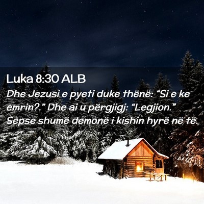 Picture 02 - Luka 8:30 ALB - Dhe Jezusi e pyeti duke thënë: “Si e ke - Bible Verse Picture