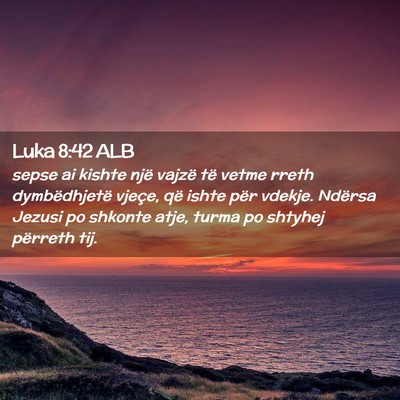 Picture 02 - Luka 8:42 ALB - sepse ai kishte një vajzë të vetme rreth - Bible Verse Picture
