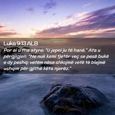Picture 02 - Luka 9:13 ALB - Por ai u tha atyre: “U jepni ju të hanë.” - Bible Verse Picture