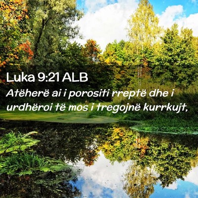 Picture 02 - Luka 9:21 ALB - Atëherë ai i porositi rreptë dhe i urdhëroi - Bible Verse Picture
