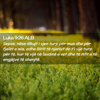 Picture 02 - Luka 9:26 ALB - Sepse, nëse dikujt i vjen turp për mua dhe për - Bible Verse Picture