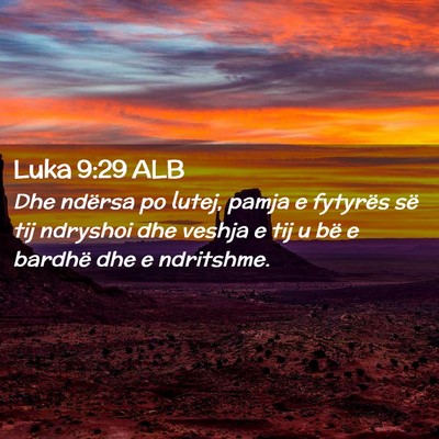 Picture 02 - Luka 9:29 ALB - Dhe ndërsa po lutej, pamja e fytyrës së tij - Bible Verse Picture