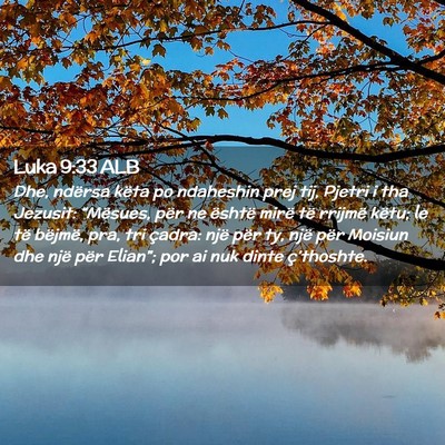 Picture 02 - Luka 9:33 ALB - Dhe, ndërsa këta po ndaheshin prej tij, Pjetri - Bible Verse Picture