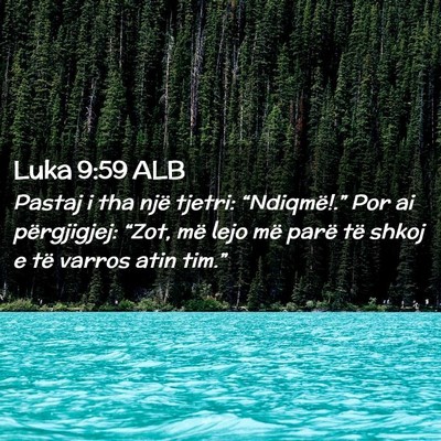 Picture 02 - Luka 9:59 ALB - Pastaj i tha një tjetri: “Ndiqmë!.” Por ai - Bible Verse Picture
