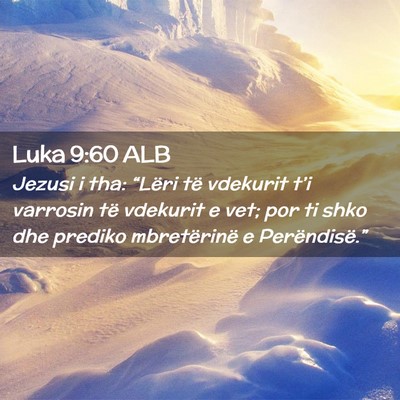 Picture 02 - Luka 9:60 ALB - Jezusi i tha: “Lëri të vdekurit t’i - Bible Verse Picture